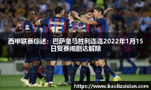西甲联赛综述：巴萨皇马胜利连连2022年1月15日复赛闹剧达解除