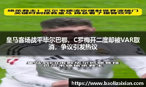 皇马客场战平毕尔巴鄂，C罗梅开二度却被VAR取消，争议引发热议