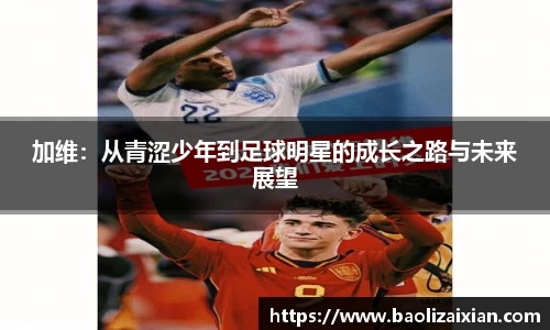 加维：从青涩少年到足球明星的成长之路与未来展望