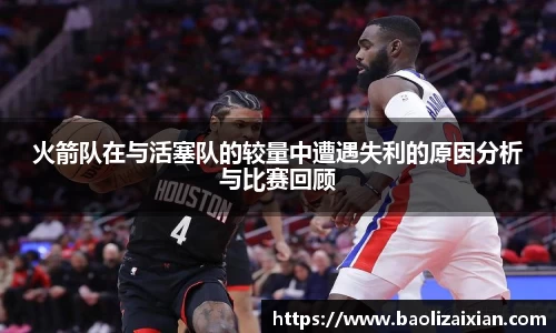 火箭队在与活塞队的较量中遭遇失利的原因分析与比赛回顾