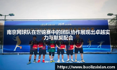 南京网球队在世锦赛中的团队协作展现出卓越实力与默契配合