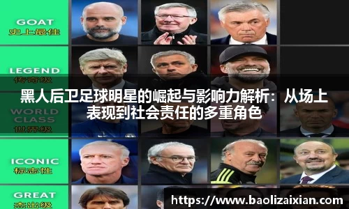 黑人后卫足球明星的崛起与影响力解析：从场上表现到社会责任的多重角色