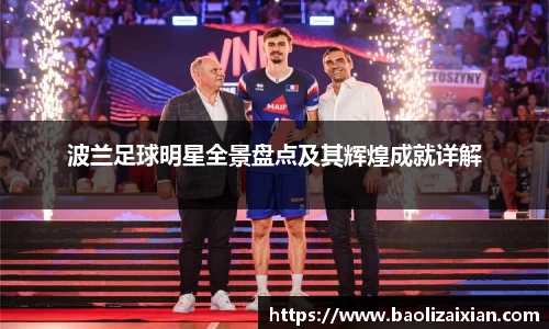 波兰足球明星全景盘点及其辉煌成就详解