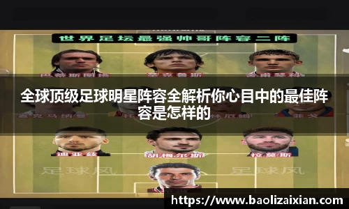 全球顶级足球明星阵容全解析你心目中的最佳阵容是怎样的