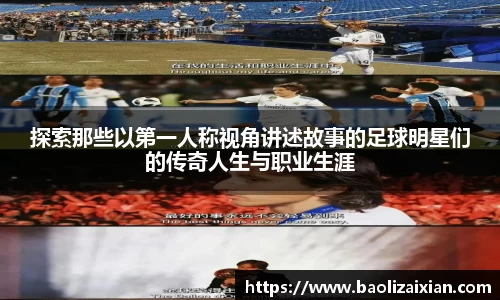 探索那些以第一人称视角讲述故事的足球明星们的传奇人生与职业生涯