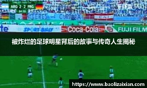 被炸烂的足球明星背后的故事与传奇人生揭秘
